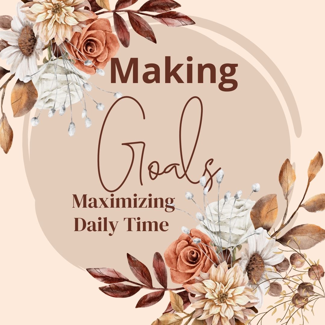 Making Goals & Maximizing Daily Time
